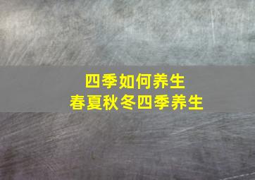 四季如何养生 春夏秋冬四季养生